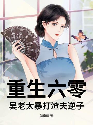 重生六零，吴老太暴打渣夫逆子